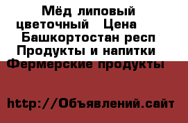Мёд липовый ,цветочный › Цена ­ 2 - Башкортостан респ. Продукты и напитки » Фермерские продукты   